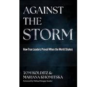 Against the Storm: How True Leaders Prevail When the World Shakes