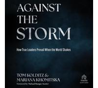Against the Storm: How True Leaders Prevail When the World Shakes