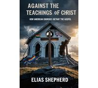 Against the Teachings of Christ: How American Churches Betray the Gospel