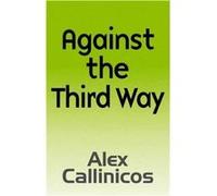 Against the Third Way by Alex University of York Callinicos Alex Callinicos (Auteur)