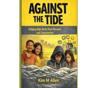Against the Tide: Helping Kids Resist Peer Pressure and Consumerism