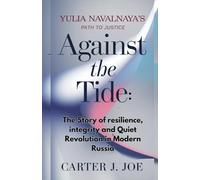Against the Tide: Yulia Navalnaya’s Path to Justice: The Story of Resilience, Integrity, and Quiet Revolution in Modern Russia