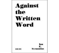 Against the Written Word by Ian F. Svenonious Ian F. Svenonious (Auteur)