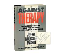 Against Therapy: Emotional Tyranny and the Myth of Psychological Healing