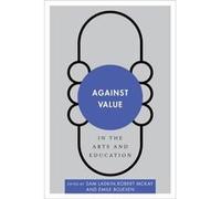 Against Value in the Arts and Education Sam Ladkin, Robert Mckay, Emile Bojesen (Auteur)