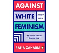 Rafia Zakaria – Against White Feminism