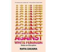 Against White Feminism - Notes on Disruption by Zakaria, Rafia [Paperback] NEUF