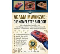AGAMA MWANZAE: DIE KOMPLETTE BIOLOGIE: Ein vollständiger Leitfaden zur Evolutionsgeschichte, sozialen Hierarchie und speziellen Anatomie der Mwanza-Flachkopfagame.