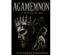 AGAMEMNON - A MENTE DO REI: Uma releitura psicológica do Rei dos Reis