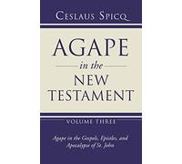 Agape in the New Testament, Volume 3: Agape in the Gospel, Epistles and Apocalypse of St. John