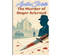 Agatha Christie The Murder of Roger Ackroyd I Clean Copy I An Annotated Classic with Commentary on Themes, Narrative Devices, and Criticism, The Classic Poirot Mystery