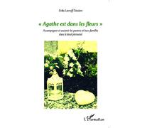 Agathe est dans les fleurs Accompagner et soutenir les parents et leurs familles dans le deuil périnatal - Erika Lavroff-Teissiere - L'harmattan - broché - Essai