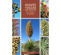 Agaves, Yucca, and Their Kin: Seven Genera of the Southwest: Including the Genera: Agave, Dasylirion, Hechtia, Hesperaloe, Hesperoyucca, Nolina, and ... Yuccas, Beargrasses, and True Yuccas