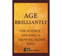 Age Brilliantly: The science and soul of growing older well