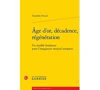 Âge d'or, décadence, régénération: Un modèle fondateur pour l'imaginaire musical européen