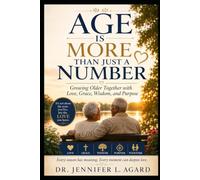 Age Is More Than Just a Number: Growing Older Together with Love, Grace, Wisdom, and Purpose