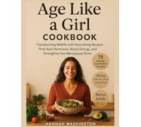 Age like a girl Cookbook: Transforming Midlife with Nourishing Recipes That Heal Hormones, Boost Energy, and Strengthen the Menopause Brain