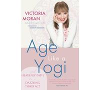 Age Like a Yogi: A Heavenly Path to a Dazzling Third Act