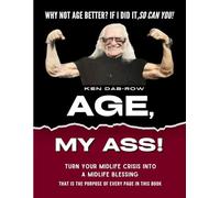 Age, My Ass!: Turn your midlife crisis into a midlife blessing!