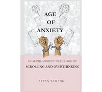 Age of Anxiety: Healing Anxiety In The Age of Scrolling And Overthinking