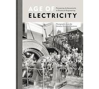 Age of Electricity: Pioneering Achievements in Electrical Engineering Photographs from the Siemens Historical Institute