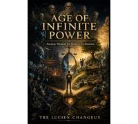 Age of Infinite Power: Ancient Wisdom for Modern Civilization