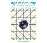 Age of Security: How a Dangerous Obsession Has Stolen Our Politics and Our Freedom