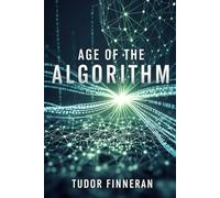 AGE OF THE ALGORITHM: Living, Working, and Thinking in the New Era of Machines