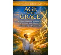 AGE WITH GRACE: Scientifically Proven Strategies to Stay Young, Boost Vitality, and Live a Longer, Healthier Life