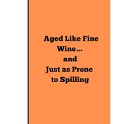 Aged Like Fine Wine… and Just as Prone to Spilling: A Journal for People Who Are Vintage, Valuable, and a Little Bit Clumsy