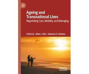 Ageing and Transnational Lives: Negotiating Care, Mobility, and Belonging