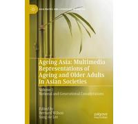 Ageing Asia: Multimedia Representations of Ageing and Older Adults in Asian Societies: Volume I: National and Generational Considerations