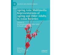 Ageing Asia: Multimedia Representations of Ageing and Older Adults in Asian Societies: Volume II: Reconceptions of the Older Adult in Family and Society