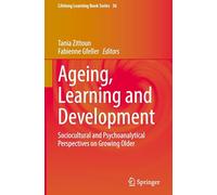 Ageing, Learning and Development: Sociocultural and Psychoanalytical Perspectives on Growing Older