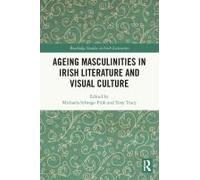 Ageing Masculinities In Irish Literature And Visual Culture