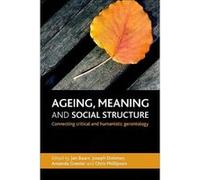 Ageing, Meaning and Social Structure: Connecting Critical and Humanistic Gerontology - [Livre en VO] Jan Baars, Joseph Dohmen, Amanda Grenier, Chris Phillipson (Auteur)