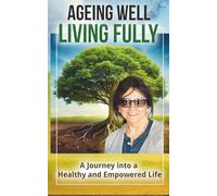 Ageing Well, Living Fully: A Journey into a Healthy and Empowered Life