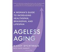 Ageless Aging A Woman's Guide to Increasing Healthspan, Brainspan, and Lifespan - Maddy Dychtwald - Mayo Clinic Press - ebook (ePub) - Livre