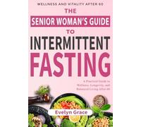 Ageless and Energised: The Complete Intermittent Fasting Blueprint for Women Over 50: A 3-Step Plan to Lose Weight, Boost Energy, and Live Longer-Without Counting Calories!