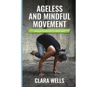 Ageless And Mindful Movement: Wall Pilates Practices For Every Age With Effective Exercises Tailored For All Fitness Levels