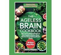 Ageless Brain Cookbook Based on Dale Bredesen's Teaching: 100+ Science-Backed Recipes to Defy Cognitive Decline, Boost Memory & Fuel Lifelong Mental Clarity