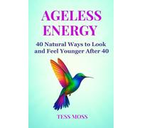 Ageless Energy: 40 Natural Ways to Look and Feel Younger After 40