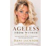 Ageless From Within: The DNA Repair Guide to Hormones, Healing and Longevity