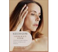 Ageless Glow: Natural Beauty After 40: A Gentle Guide to Radiance, Confidence, and Self-Care for Women in Midlife