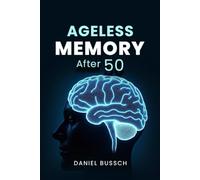 Ageless Memory after 50: The Doctor’s Holistic Prescription for a Sharper Mind, Stronger Focus, and Lifelong Mental Energy to Stay Young