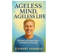 Ageless Mind, Ageless Life: Building a Resilient Brain and Body at Any Age