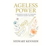 Ageless Power: A Woman’s Guide to Thriving Through Every Decade