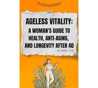 Ageless Vitality: A Woman's Guide to Health, Anti-Aging, and Longevity After 40