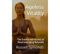 Ageless Vitality: The Science and Secrets of Reversing Aging Naturally