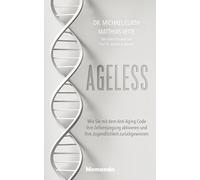 Ageless: Wie Sie mit dem Anti-Aging-Code Ihre Zellverjüngung aktivieren und Ihre Jugendlichkeit zurückgewinnen